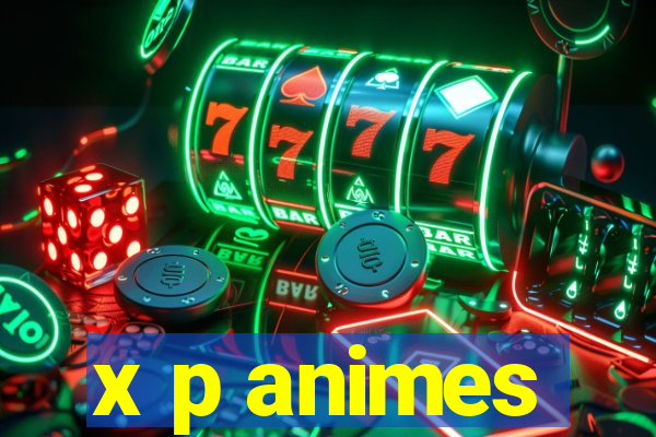 x p animes